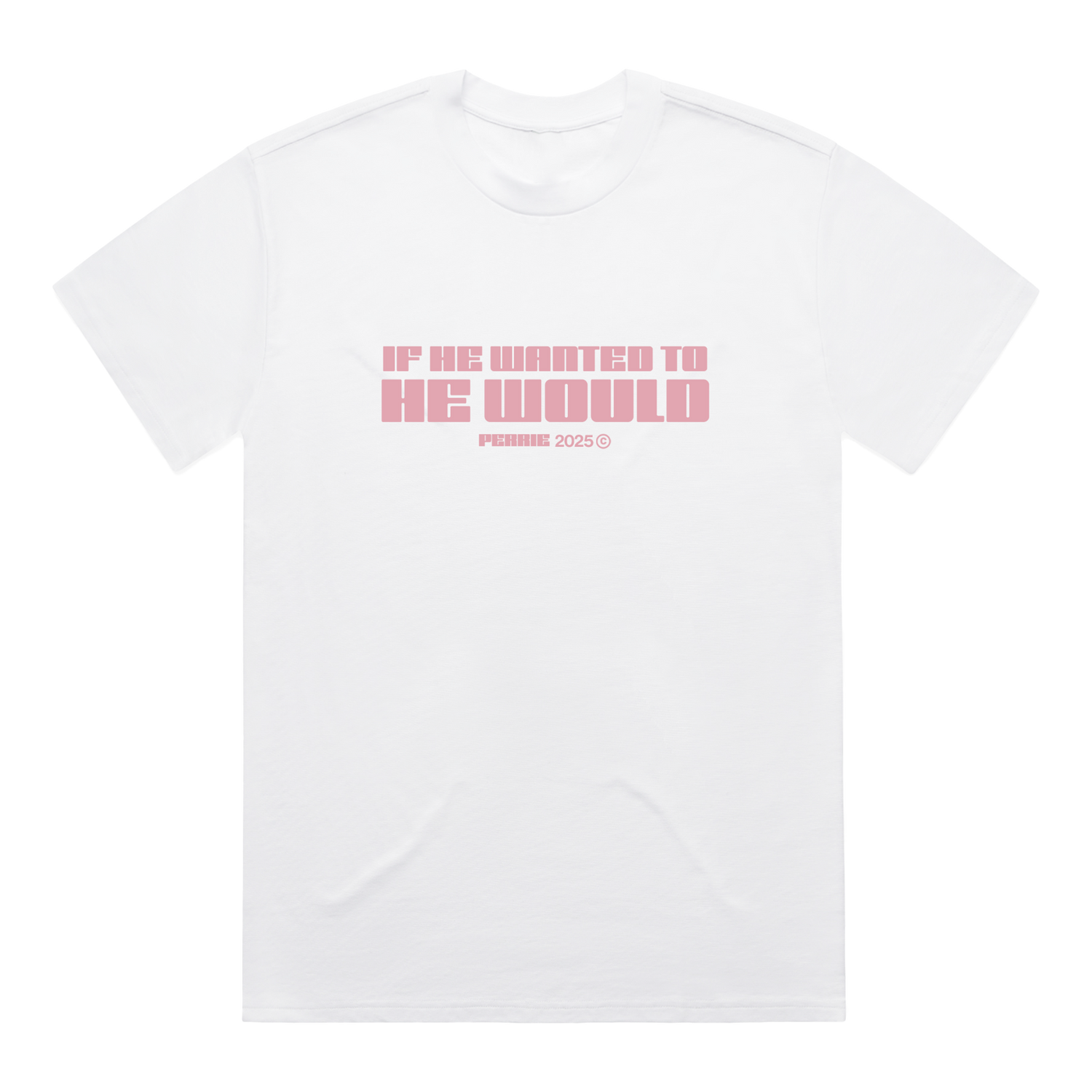 White t-shirt with pink 'If He Wanted To He Would' text across the front