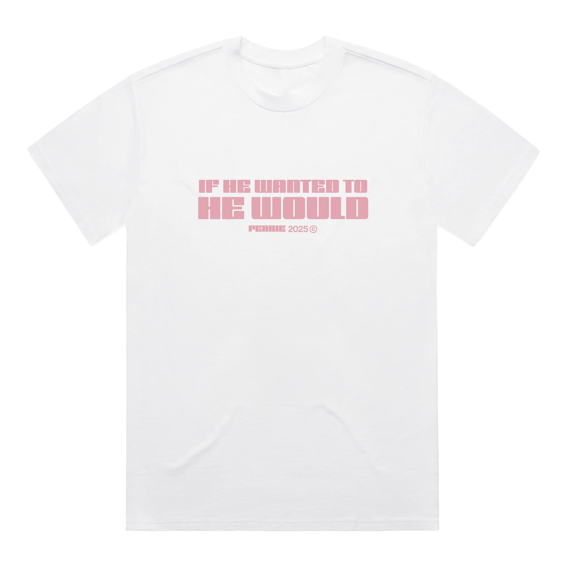 White t-shirt with pink 'If He Wanted To He Would' text across the front